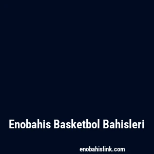 Enobahis Basketbol Bahisleri