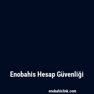 Enobahis Hesap Güvenliği