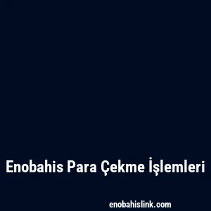 Enobahis Para Çekme İşlemleri