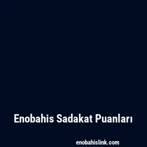 Enobahis Sadakat Puanları
