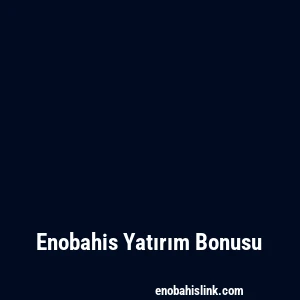 Enobahis Yatırım Bonusu